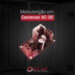 Manutenção em Conversor AC-DC - ACAF TECNOLOGIA